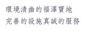 環境清幽的福澤寶地,完善的設施真誠的服務